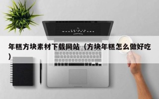 遂宁年糕方块素材下载网站（方块年糕怎么做好吃）