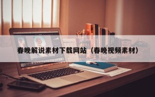 遂宁春晚解说素材下载网站（春晚视频素材）