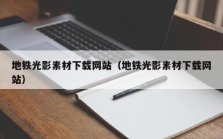 遂宁地铁光影素材下载网站（地铁光影素材下载网站）