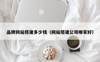 遂宁品牌网站搭建多少钱（网站搭建公司哪家好）